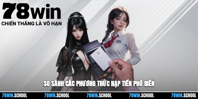 Đánh giá và đối chiếu những cách thức nạp tiền thịnh hành hiện nay